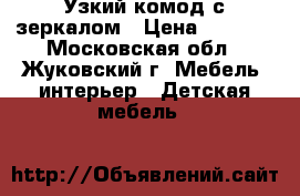 Узкий комод с зеркалом › Цена ­ 1 500 - Московская обл., Жуковский г. Мебель, интерьер » Детская мебель   